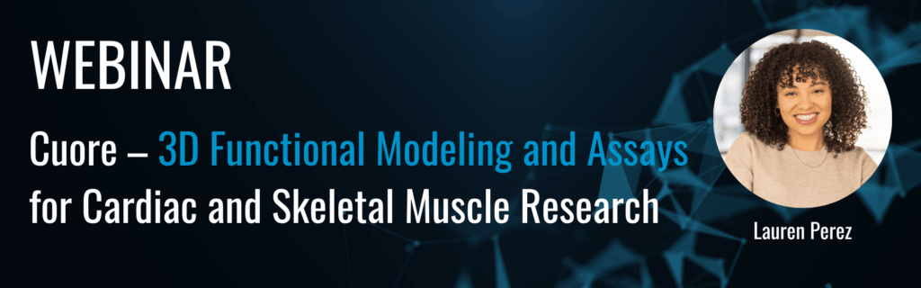 Cuore Webinar: 3D Functional Modeling & Assays for Cardiac and Skeletal Muscle Research